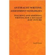 Antiracist Writing Assessment Ecologies by Inoue, Asao B., 9781602357730