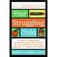 Your Struggling Child: A Guide to Diagnosing, Understanding, and Advocating for Your Child With Learning, Behavior, or Emotional Problems by Newby, Robert F., Ph.D.; Sonberg, Lynn, 9780062117731