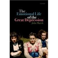 The Emotional Life of the Great Depression by Marsh, John, 9780198847731