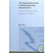 The Political Economy of Global Sports Organisations by Forster; John, 9780415267731