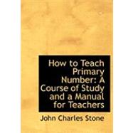 How to Teach Primary Number : A Course of Study and a Manual for Teachers by Stone, John Charles, 9780554867731