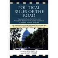 Political Rules of the Road Representatives, Senators and Presidents Share their Rules for Success in Congress, Politics and Life by Frey, Lou, Jr.; Jewett, Aubrey, 9780761847731