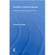 The Ethics of Artificial Uteruses: Implications for Reproduction and Abortion by Coleman,Stephen, 9780815397731