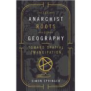 The Anarchist Roots of Geography by Springer, Simon, 9780816697731