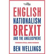 English nationalism, Brexit and the Anglosphere Wider still and wider by Wellings, Ben, 9781526117731
