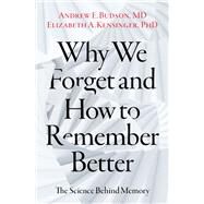 Why We Forget and How To Remember Better The Science Behind Memory by Budson, Andrew E.; Kensinger, Elizabeth A.; Schacter, Daniel L., 9780197607732