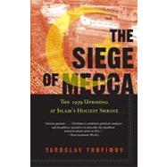 The Siege of Mecca The 1979 Uprising at Islam's Holiest Shrine by TROFIMOV, YAROSLAV, 9780307277732