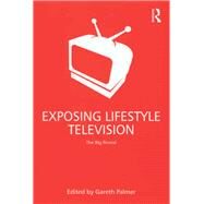 Exposing Lifestyle Television: The Big Reveal by Palmer,Gareth;Palmer,Gareth, 9781138267732