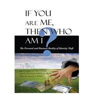 If You Are Me, Then Who Am I : The Personal and Business Reality of Identity Theft by Mccartney, James; Gardner, John P., Jr.; Omvedt, Jeffrey; Manus & Associates Literary Agency (CON), 9781440117732