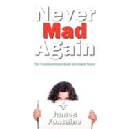Never Mad Again : The Transformational Guide to Live in Peace by Fontaine, James, 9781452547732