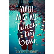 You'll Miss Me When I'm Gone by Solomon, Rachel Lynn, 9781481497732