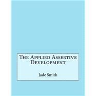 The Applied Assertive Development by Smith, Jade J.; London College of Information Technology, 9781508527732
