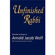 Unfinished Rabbi Selected Writings of Arnold Jacob Wolf by Wolf, Arnold; Wolf, Jonathan, 9781566637732