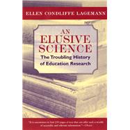 An Elusive Science: The Troubling History of Education Research by Lagemann, Ellen Condliffe, 9780226467733