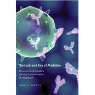 The Lock and Key of Medicine: Monoclonal Antibodies and the Transformation of Healthcare by Marks, Lara V., 9780300167733