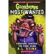 Creature Teacher: The Final Exam (Goosebumps Most Wanted #6) by Stine, R.L., 9780545627733