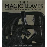 The Magic Leaves A History of Haida Argillite Carving by Macnair, Peter; Hoover, Alan L., 9780772647733