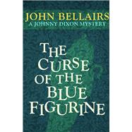 The Curse of the Blue Figurine by Bellairs, John, 9781497637733