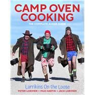 Camp Oven Cooking The Complete Aussie Guide by Lorimer, Peter; Lorimer, Jack; Hartin, Murrary, 9781925927733