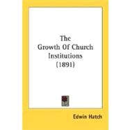 The Growth Of Church Institutions by Hatch, Edwin, 9780548757734