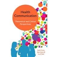Health Communication Theoretical and Critical Perspectives by Cross, Ruth; Davis, Sam; O'Neil, Ivy, 9780745697734
