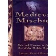 Medieval Mischief : Wit and Humour in the Art of the Middle Ages by Benton, Janetta Rebold, 9780750927734