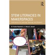 STEM Literacies in Makerspaces: Implications for Learning, Teaching, and Research by Tucker-Raymond; Eli, 9780815367734