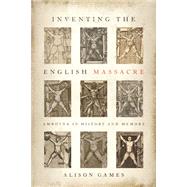 Inventing the English Massacre Amboyna in History and Memory by Games, Alison, 9780197507735