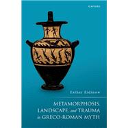Metamorphosis, Landscape, and Trauma in Greco-Roman Myth by Eidinow, Esther, 9780198807735