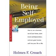 Being Self-Employed : How to Run a Business Out of Your Home, Claim Travel and Depreciation and Earn a Good Income Well into Your 70s or 80s by Crouch, Holmes F., 9780944817735