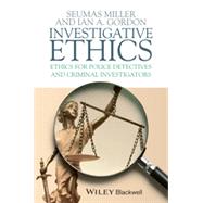 Investigative Ethics Ethics for Police Detectives and Criminal Investigators by Miller, Seumas; Gordon, Ian A., 9781405157735