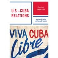 U.S.Cuba Relations Charting a New Path by Rosen, Jonathan D.; Kassab, Hanna S., 9781498537735