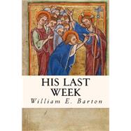 His Last Week by Barton, William E.; Soares, Theodore G.; Strong, Sydney, 9781503097735