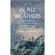 In All Weathers A Journey Through Rain, Fog, Wind, Ice and Everything In Between by Gaw, Matt, 9781783967735