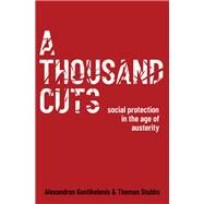 A Thousand Cuts Social Protection in the Age of Austerity by Kentikelenis, Alexandros; Stubbs, Thomas, 9780190637736