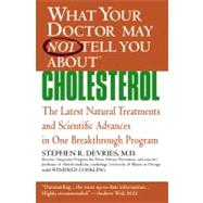 What Your Doctor May Not Tell You About(TM) : Cholesterol The Latest Natural Treatments and Scientific Advances in One Breakthrough Program by Devries, Stephen R.; Conkling, Winifred, 9780446697736