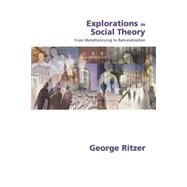 Explorations in Social Theory : From Metatheorizing to Rationalization by George Ritzer, 9780761967736