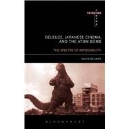 Deleuze, Japanese Cinema, and the Atom Bomb The Spectre of Impossibility by Deamer, David, 9781501317736