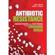 Antibiotic Resistance Understanding and Responding to an Emerging Crisis by Drlica, Karl S.; Perlin, David S., 9780131387737