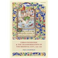 Urban Panegyric and the Transformation of the Medieval City, 1100-1300 by Oldfield, Paul, 9780198717737