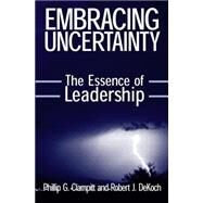 Embracing Uncertainty: The Essence of Leadership: The Essence of Leadership by Clampitt,Phillip G, 9780765607737