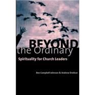 Beyond the Ordinary : Spirituality for Church Leaders by Johnson, Ben Campbell, 9780802847737