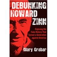 DEBUNKING HOWARD ZINN by Grabar, Mary, 9781621577737