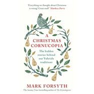 A Christmas Cornucopia The Hidden Stories Behind Our Yuletide Traditions by Forsyth, Mark, 9780241267738