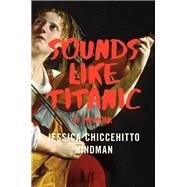 Sounds Like Titanic A Memoir by Hindman, Jessica Chiccehitto, 9780393357738