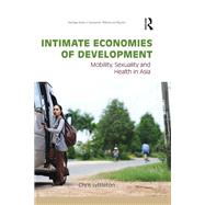 Intimate Economies of Development: Mobility, Sexuality and Health in Asia by Lyttleton; Chris, 9780415817738