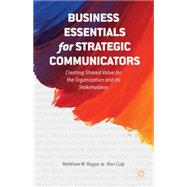 Business Essentials for Strategic Communicators Creating Shared Value for the Organization and its Stakeholders by Ragas, Matthew W.; Culp, Ron, 9781137387738