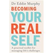 Becoming Your Real Self A Practical Toolkit for Managing Life's Challenges by Murphy, Dr. Eddie, 9780241257739