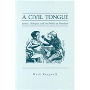 A Civil Tongue: Justice, Dialogue, and the Politics of Pluralism by Kingwell, Mark, 9780271027739