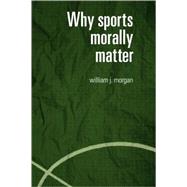 Why Sports Morally Matter by Morgan; William J., 9780415357739